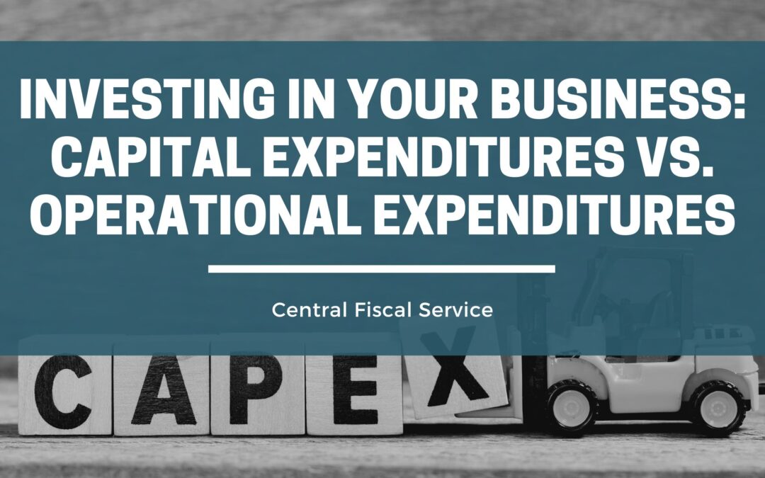 Investing in Your Business: Capital Expenditures vs. Operational Expenditures