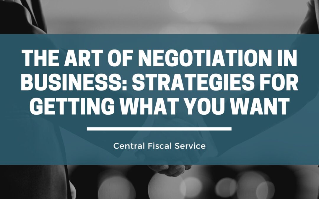The Art of Negotiation in Business: Strategies for Getting What You Want